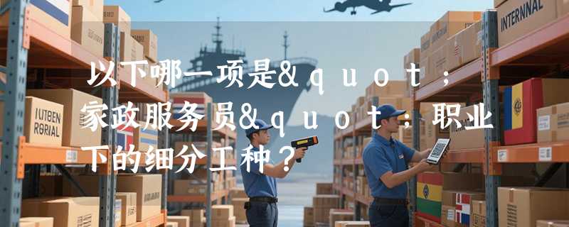 以下哪一项是"家政服务员"职业下的细分工种？