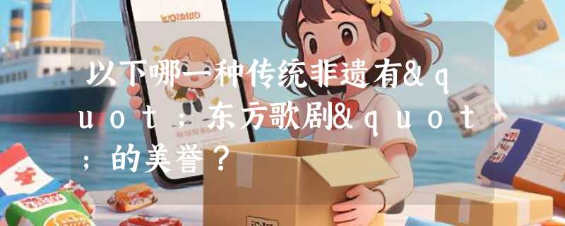 以下哪一种传统非遗有"东方歌剧"的美誉？