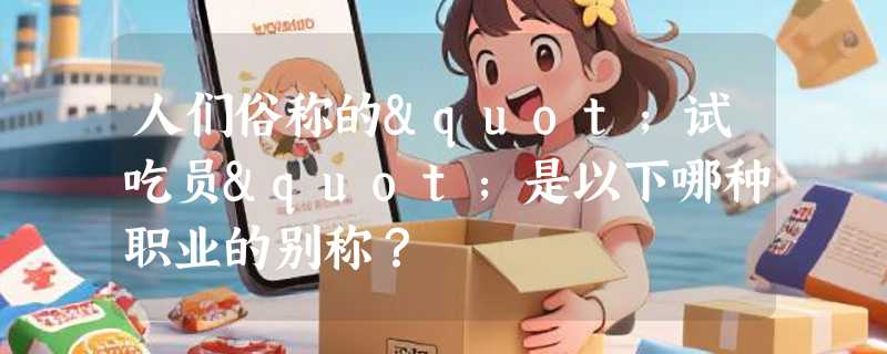 人们俗称的"试吃员"是以下哪种职业的别称？
