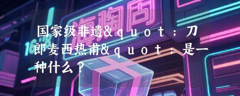 国家级非遗"刀郎麦西热甫"是一种什么？