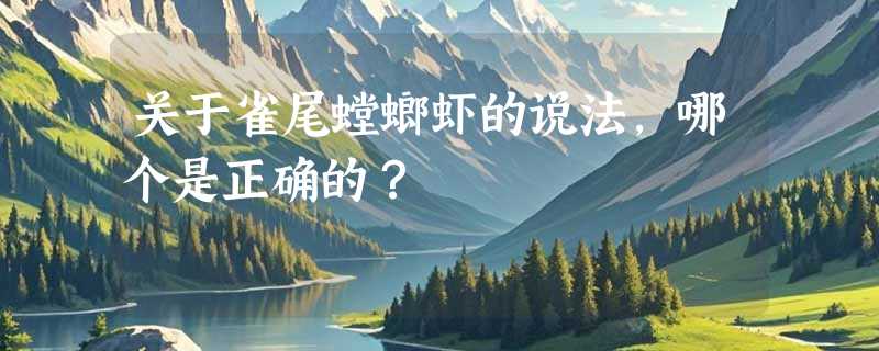 关于雀尾螳螂虾的说法，哪个是正确的？