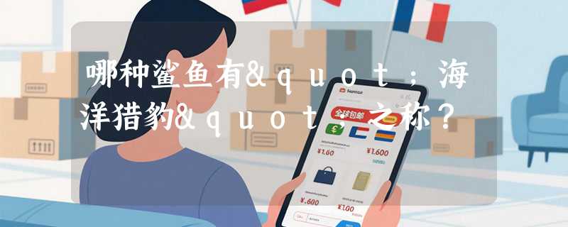 哪种鲨鱼有"海洋猎豹"之称？