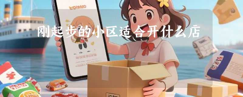 刚起步的小区适合开什么店