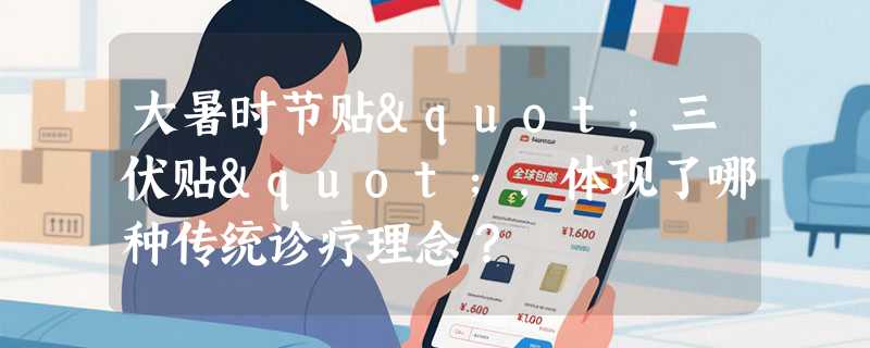 大暑时节贴"三伏贴"，体现了哪种传统诊疗理念？