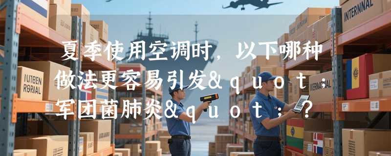 夏季使用空调时，以下哪种做法更容易引发"军团菌肺炎"？