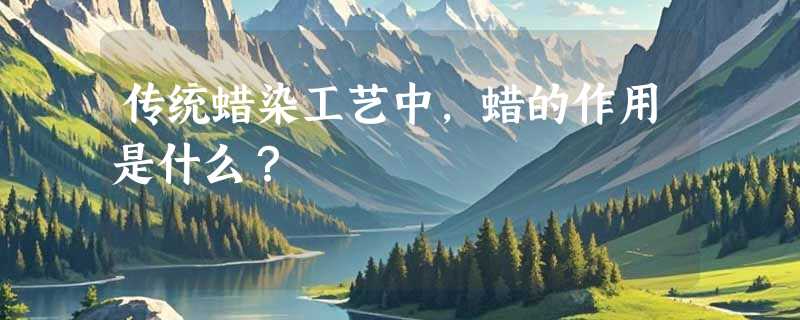 传统蜡染工艺中，蜡的作用是什么？