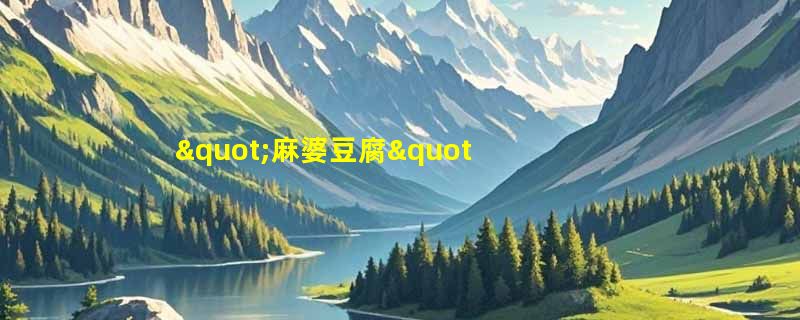 "麻婆豆腐"中的"麻"味，主要来源于哪种调料？