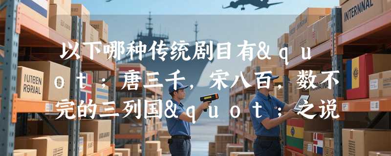 以下哪种传统剧目有"唐三千，宋八百，数不完的三列国"之说？