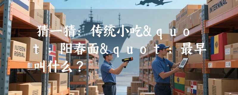 猜一猜：传统小吃"阳春面"最早叫什么？