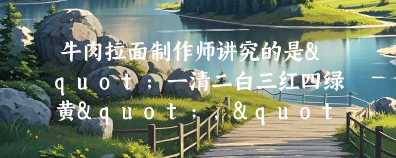 牛肉拉面制作师讲究的是"一清二白三红四绿黄","二白"是指什么？