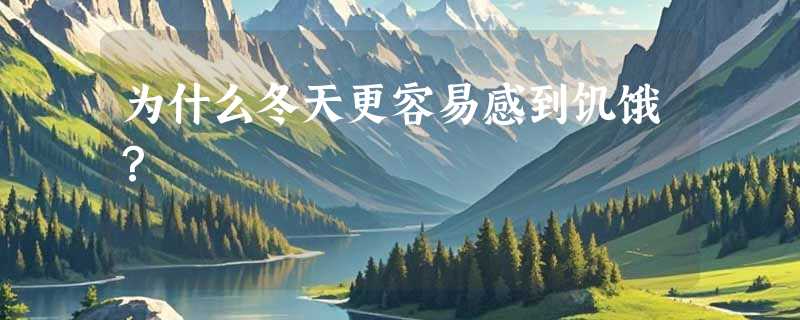为什么冬天更容易感到饥饿？