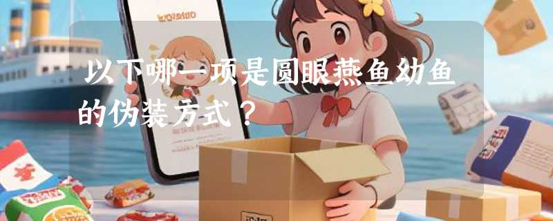 以下哪一项是圆眼燕鱼幼鱼的伪装方式？
