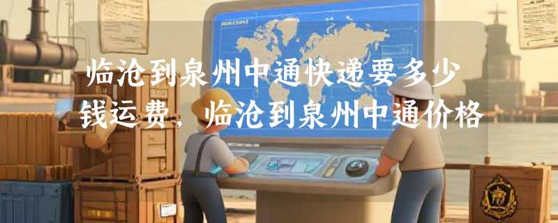 临沧到泉州中通快递要多少钱运费，临沧到泉州中通价格