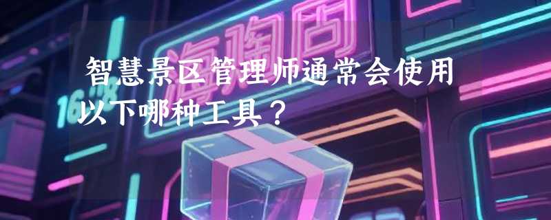 智慧景区管理师通常会使用以下哪种工具？