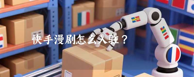 快手漫剧怎么入驻？