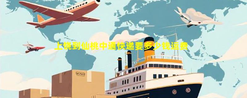 上饶到仙桃中通快递要多少钱运费，上饶到仙桃中通价格