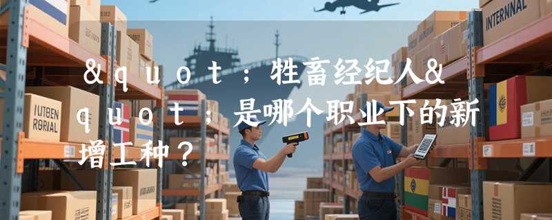 "牲畜经纪人"是哪个职业下的新增工种？