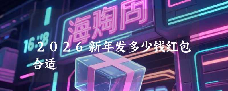 2026新年发多少钱红包合适