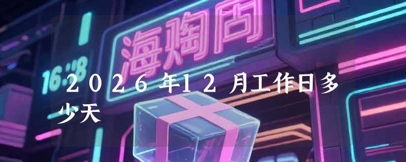 2026年12月工作日多少天