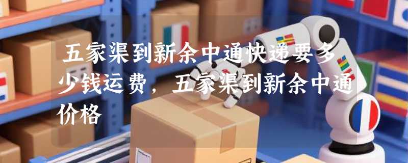 五家渠到新余中通快递要多少钱运费，五家渠到新余中通价格