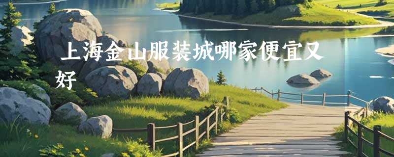 上海金山服装城哪家便宜又好