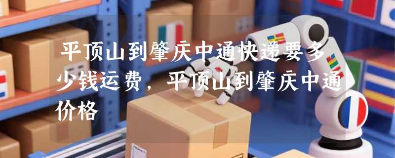 平顶山到肇庆中通快递要多少钱运费，平顶山到肇庆中通价格