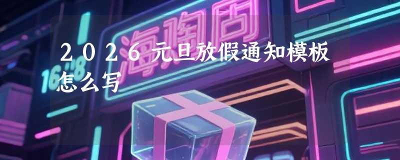 2026元旦放假通知模板怎么写