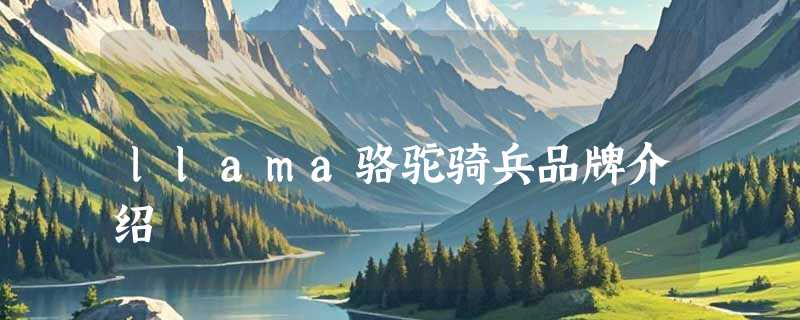 llama骆驼骑兵品牌介绍