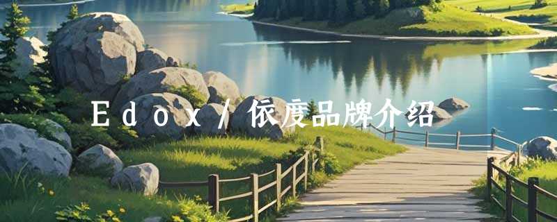 Edox/依度品牌介绍