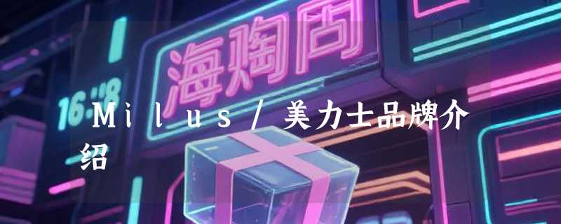 Milus/美力士品牌介绍