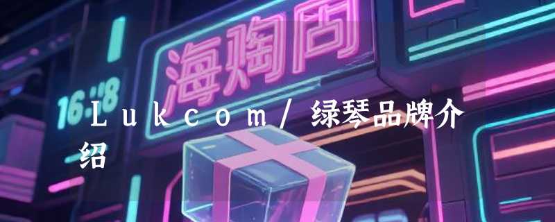 Lukcom/绿琴品牌介绍