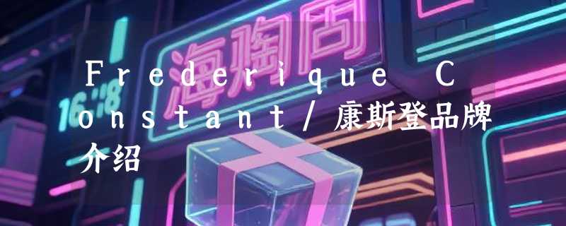 Frederique Constant/康斯登品牌介绍