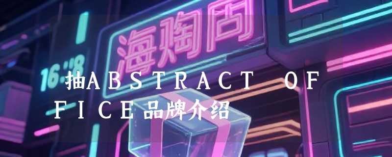 抽ABSTRACT OFFICE品牌介绍