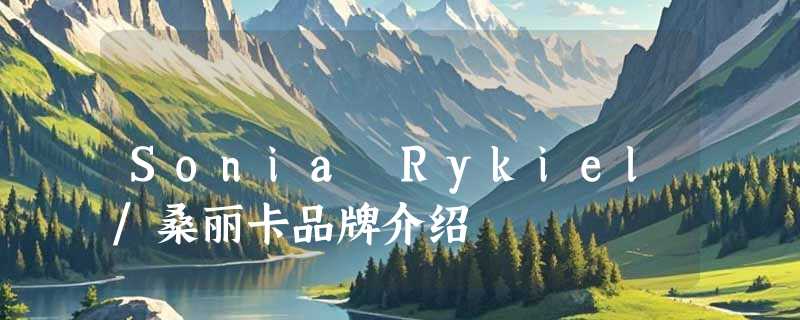 Sonia Rykiel/桑丽卡品牌介绍