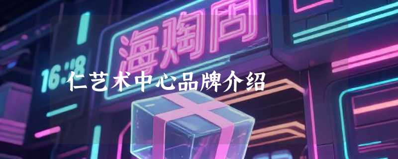 仁艺术中心品牌介绍
