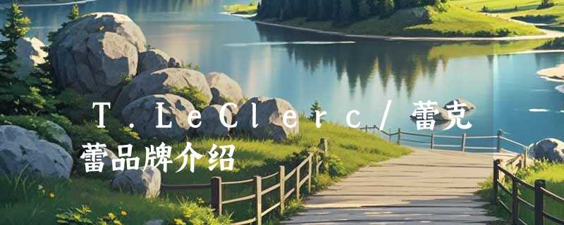 T.LeClerc/蕾克蕾品牌介绍