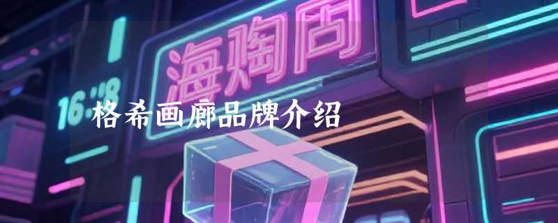 格希画廊品牌介绍