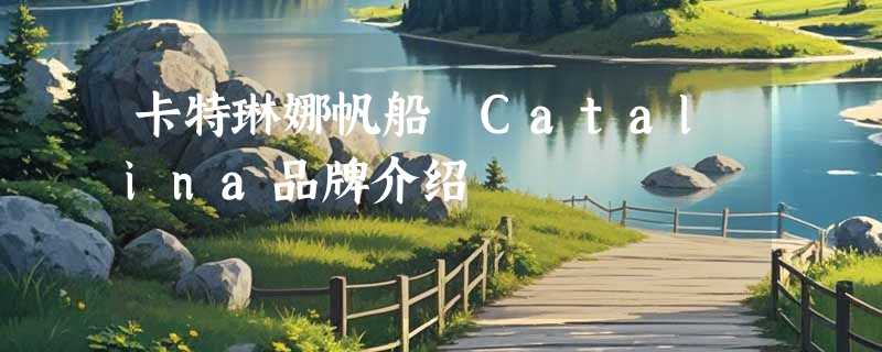 卡特琳娜帆船 Catalina品牌介绍