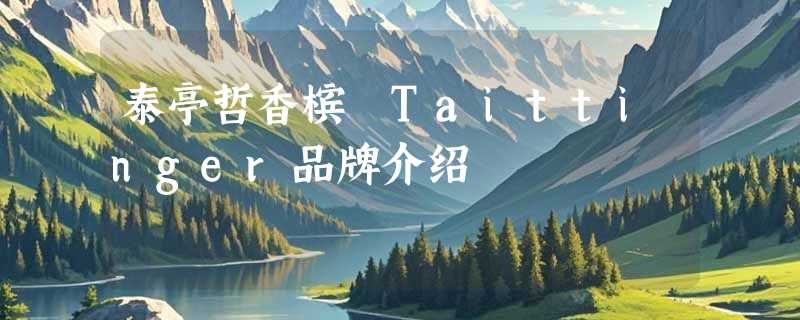 泰亭哲香槟 Taittinger品牌介绍