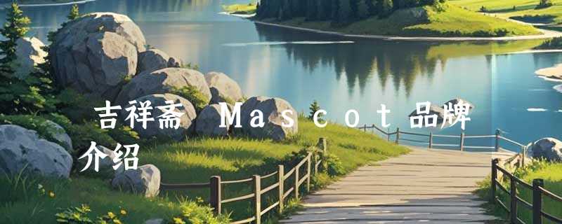 吉祥斋 Mascot品牌介绍
