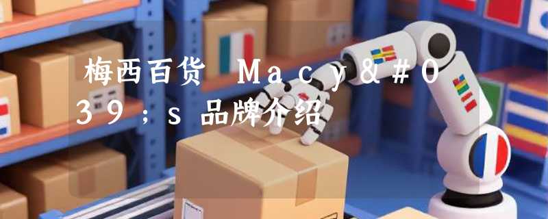 梅西百货 Macy's品牌介绍