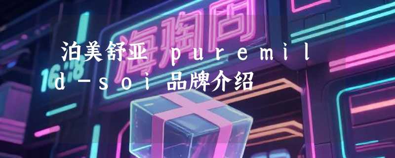泊美舒亚 puremild-soi品牌介绍