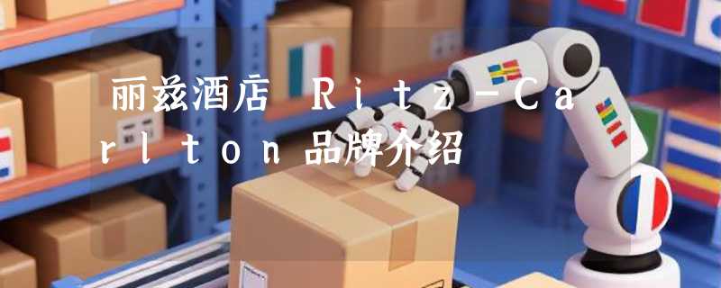 丽兹酒店 Ritz-Carlton品牌介绍