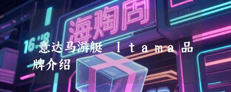意达马游艇 Itama品牌介绍