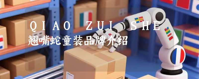 QIAO ZUI SHE翘嘴蛇童装品牌介绍