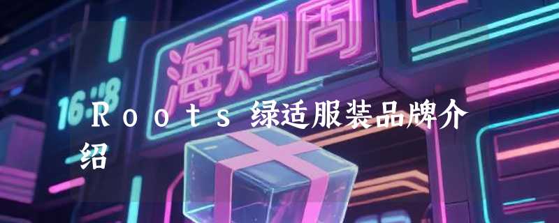 Roots绿适服装品牌介绍