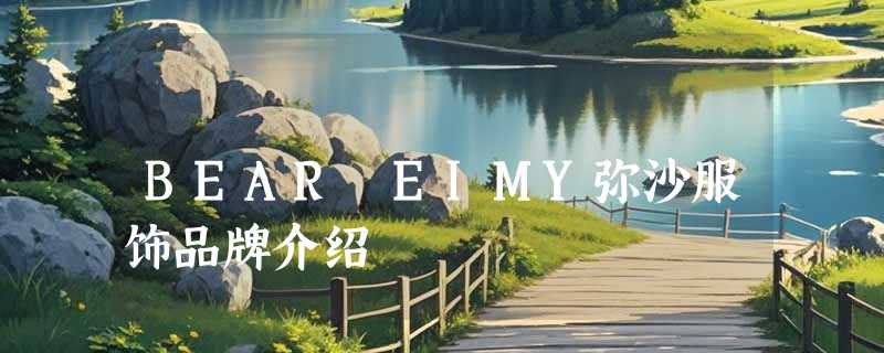 BEAR EIMY弥沙服饰品牌介绍